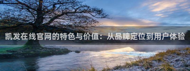 摩登7ccmpc麻将胡了：凯发在线官网的特色与价值：从品牌定位到用户体验