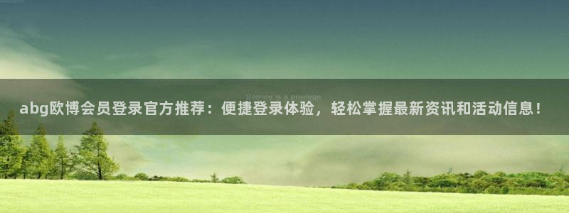 摩登7体育游戏：abg欧博会员登录官方推荐：便捷登录体验，轻松掌握最新资讯和活动
