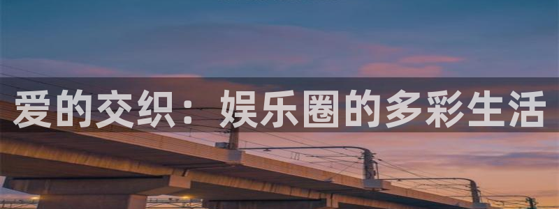 pg摩登7平台下载入口：爱的交织：娱乐圈的多彩生活