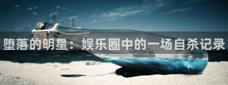 摩登7苹果手机下载链接：堕落的明星：娱乐圈中的一场自杀记录